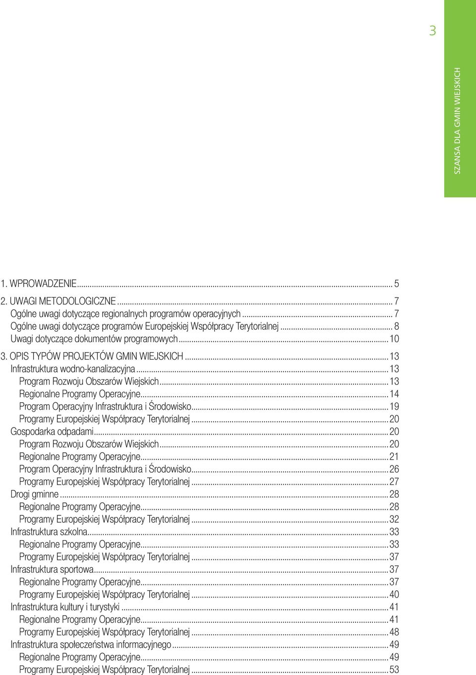 ..13 Regionalne Programy Operacyjne...14 Program Operacyjny Infrastruktura i Środowisko...19 Programy Europejskiej Współpracy Terytorialnej...20 Gospodarka odpadami.