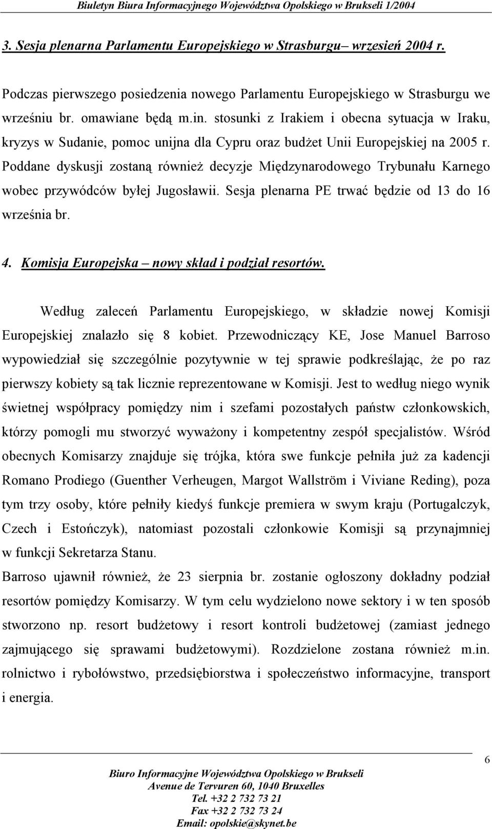 Poddane dyskusji zostaną również decyzje Międzynarodowego Trybunału Karnego wobec przywódców byłej Jugosławii. Sesja plenarna PE trwać będzie od 13 do 16 września br. 4.