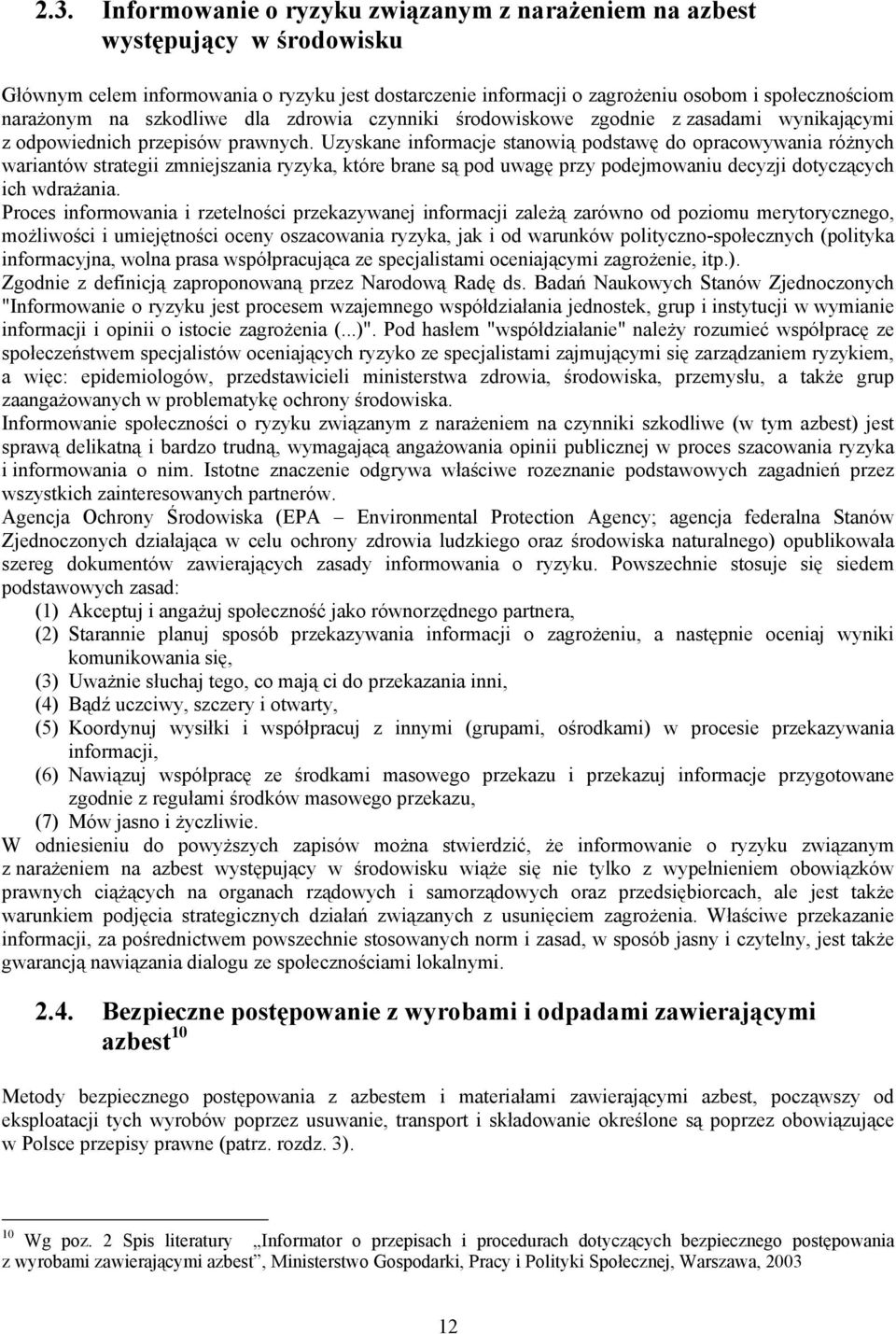 Uzyskane informacje stanowią podstawę do opracowywania różnych wariantów strategii zmniejszania ryzyka, które brane są pod uwagę przy podejmowaniu decyzji dotyczących ich wdrażania.