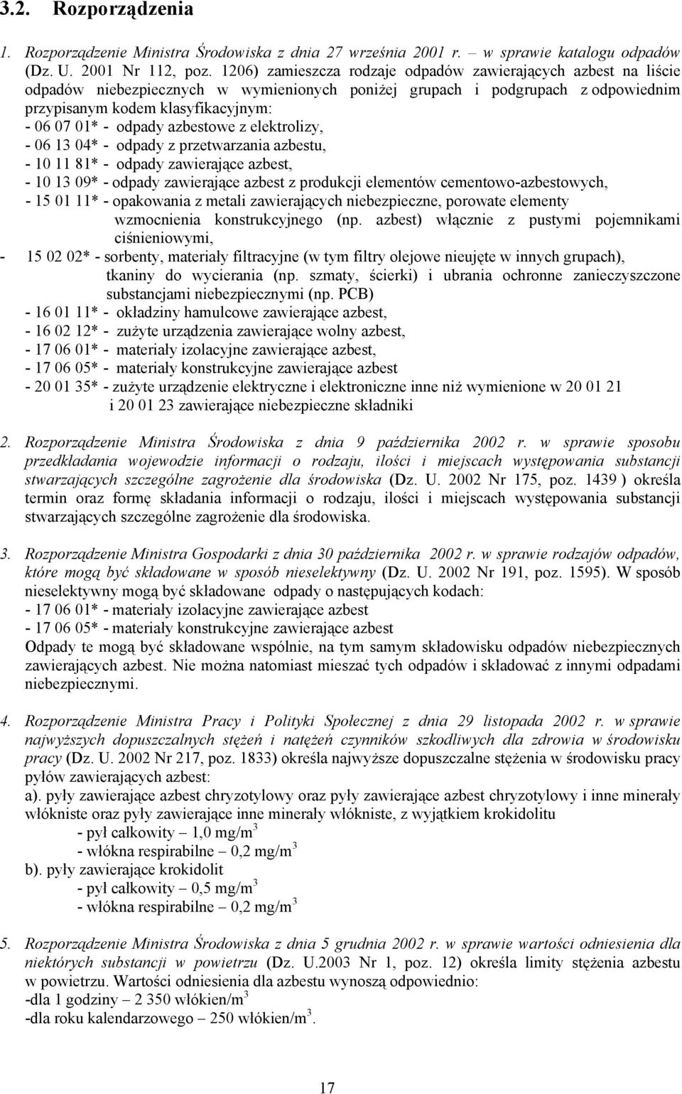 odpady azbestowe z elektrolizy, - 06 13 04* - odpady z przetwarzania azbestu, - 10 11 81* - odpady zawierające azbest, - 10 13 09* - odpady zawierające azbest z produkcji elementów