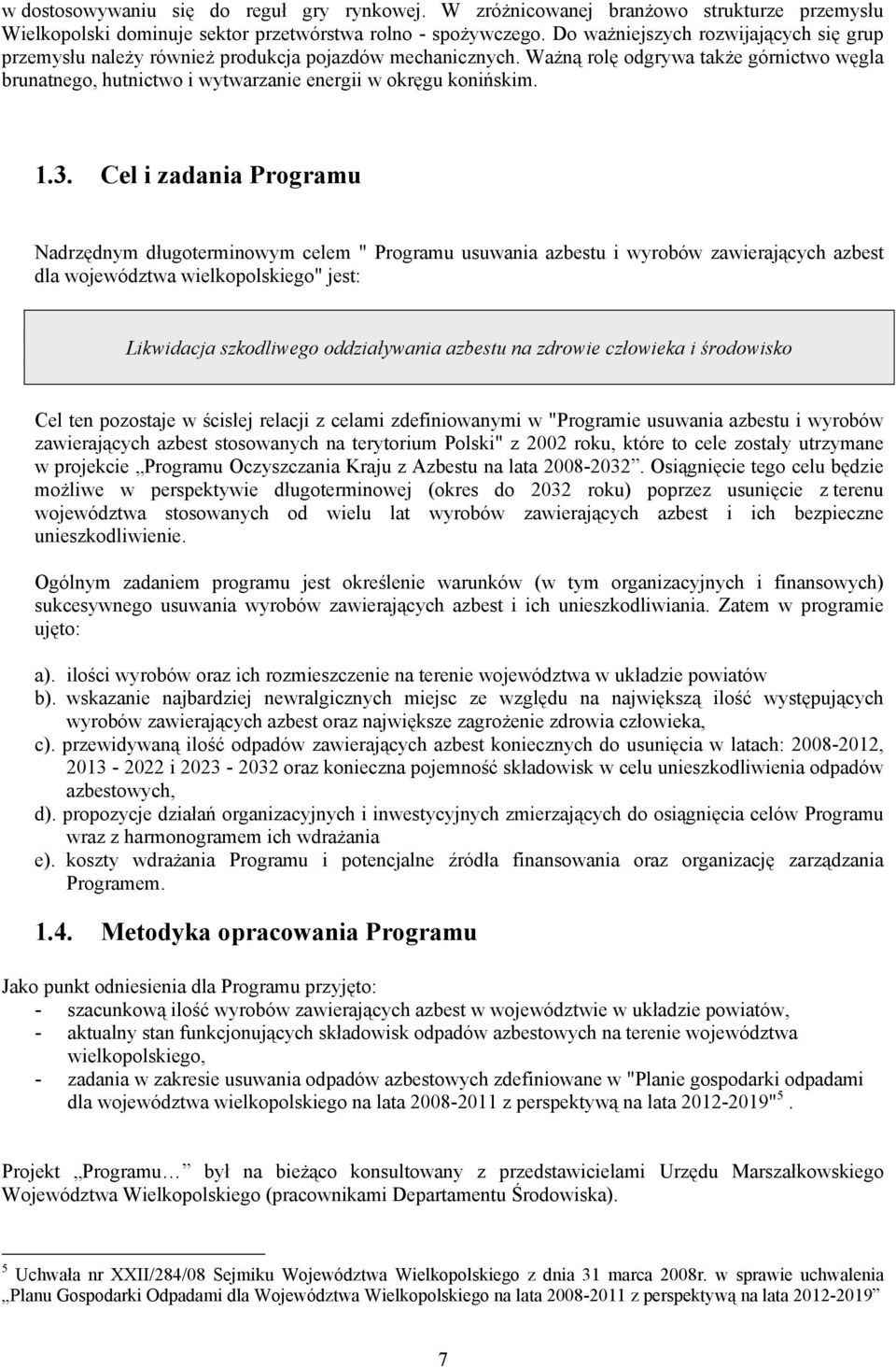 Ważną rolę odgrywa także górnictwo węgla brunatnego, hutnictwo i wytwarzanie energii w okręgu konińskim. 1.3.