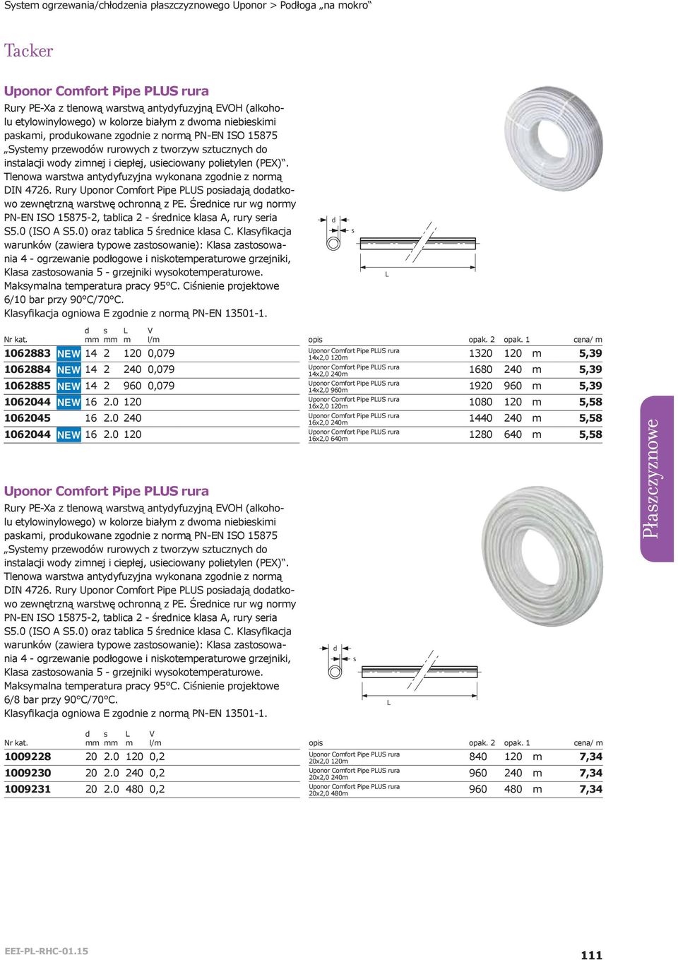 Rury Uponor Comfort Pipe PUS posiaają oatkowo zewnętrzną warstwę ocronną z PE. Śrenice rur wg normy PN-EN ISO 15875-2, taica 2 - śrenice kasa A, rury seria S5.0 (ISO A S5.