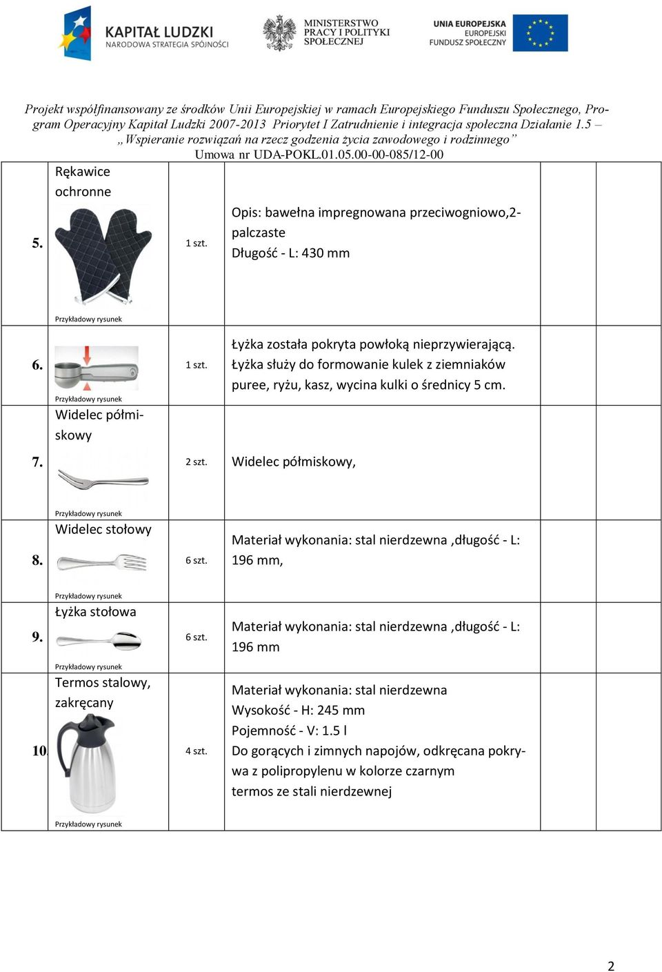 Materiał wykonania: stal nierdzewna,długość - L: 196 mm, 9. 10. Łyżka stołowa Termos stalowy, zakręcany 6 szt. 4 szt.