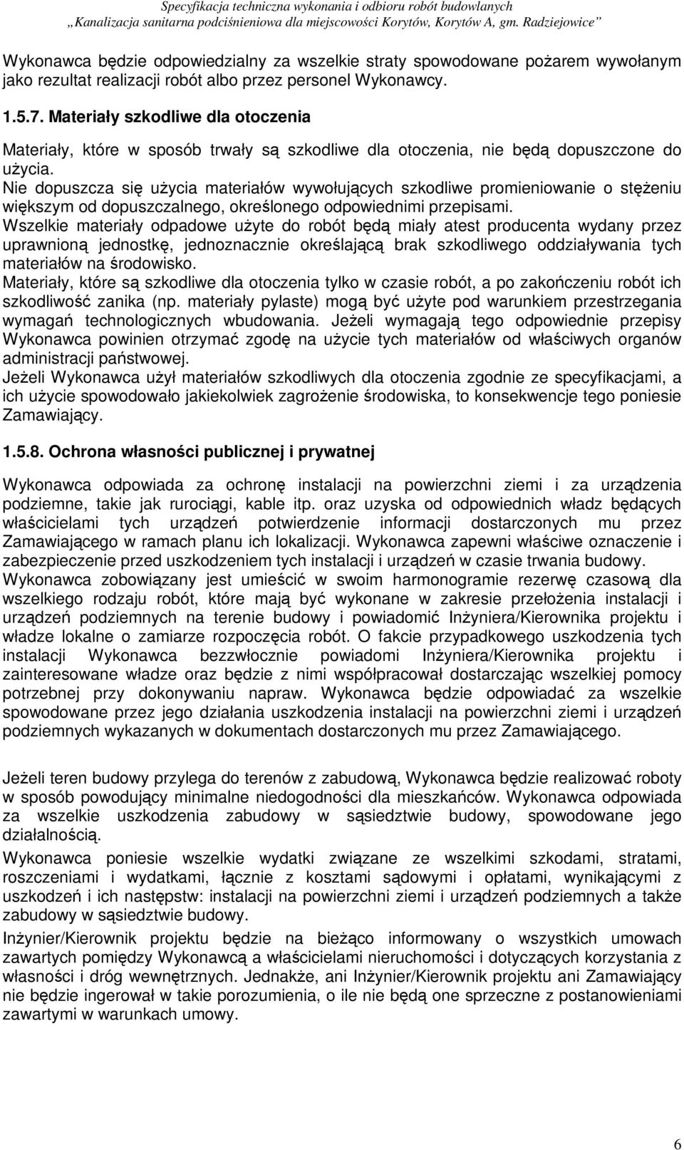 Nie dopuszcza się użycia materiałów wywołujących szkodliwe promieniowanie o stężeniu większym od dopuszczalnego, określonego odpowiednimi przepisami.