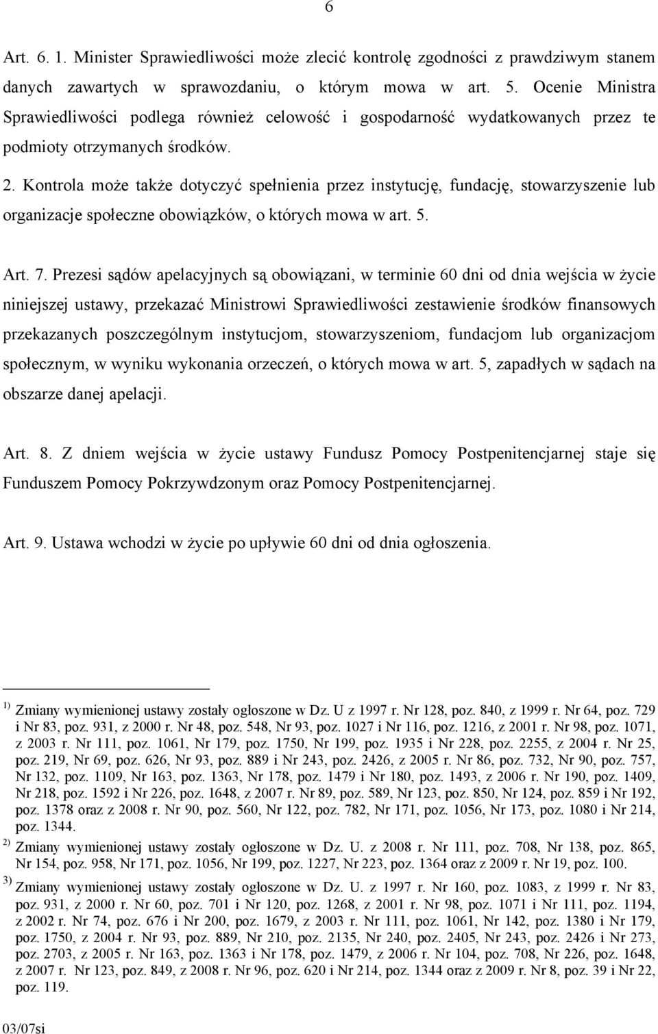 Kontrola może także dotyczyć spełnienia przez instytucję, fundację, stowarzyszenie lub organizacje społeczne obowiązków, o których mowa w art. 5. Art. 7.