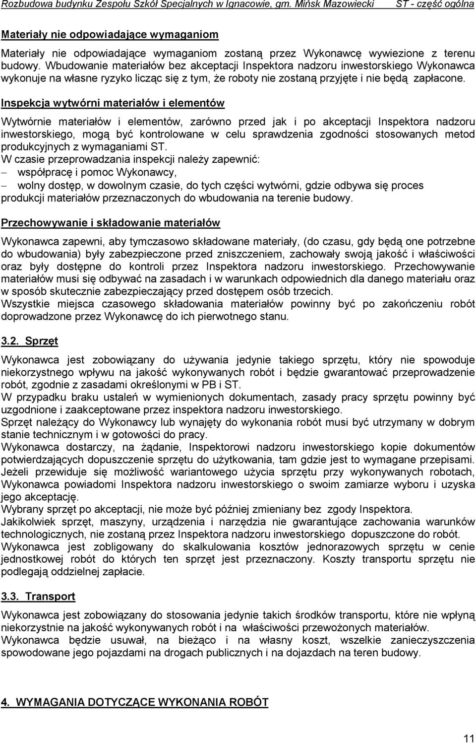 Wbudowanie materiałów bez akceptacji Inspektora nadzoru inwestorskiego Wykonawca wykonuje na własne ryzyko licząc się z tym, że roboty nie zostaną przyjęte i nie będą zapłacone.