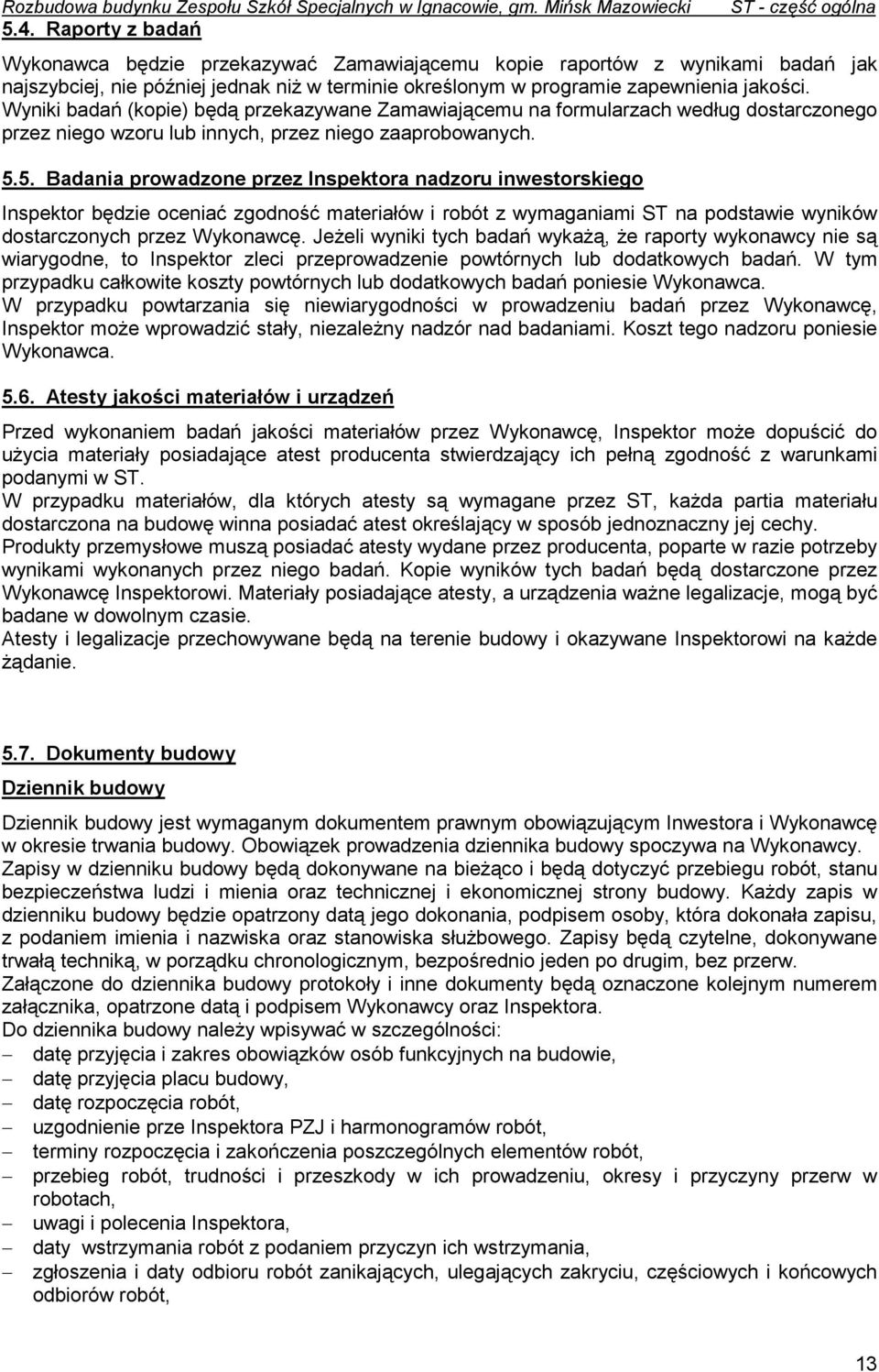 jakości. Wyniki badań (kopie) będą przekazywane Zamawiającemu na formularzach według dostarczonego przez niego wzoru lub innych, przez niego zaaprobowanych. 5.