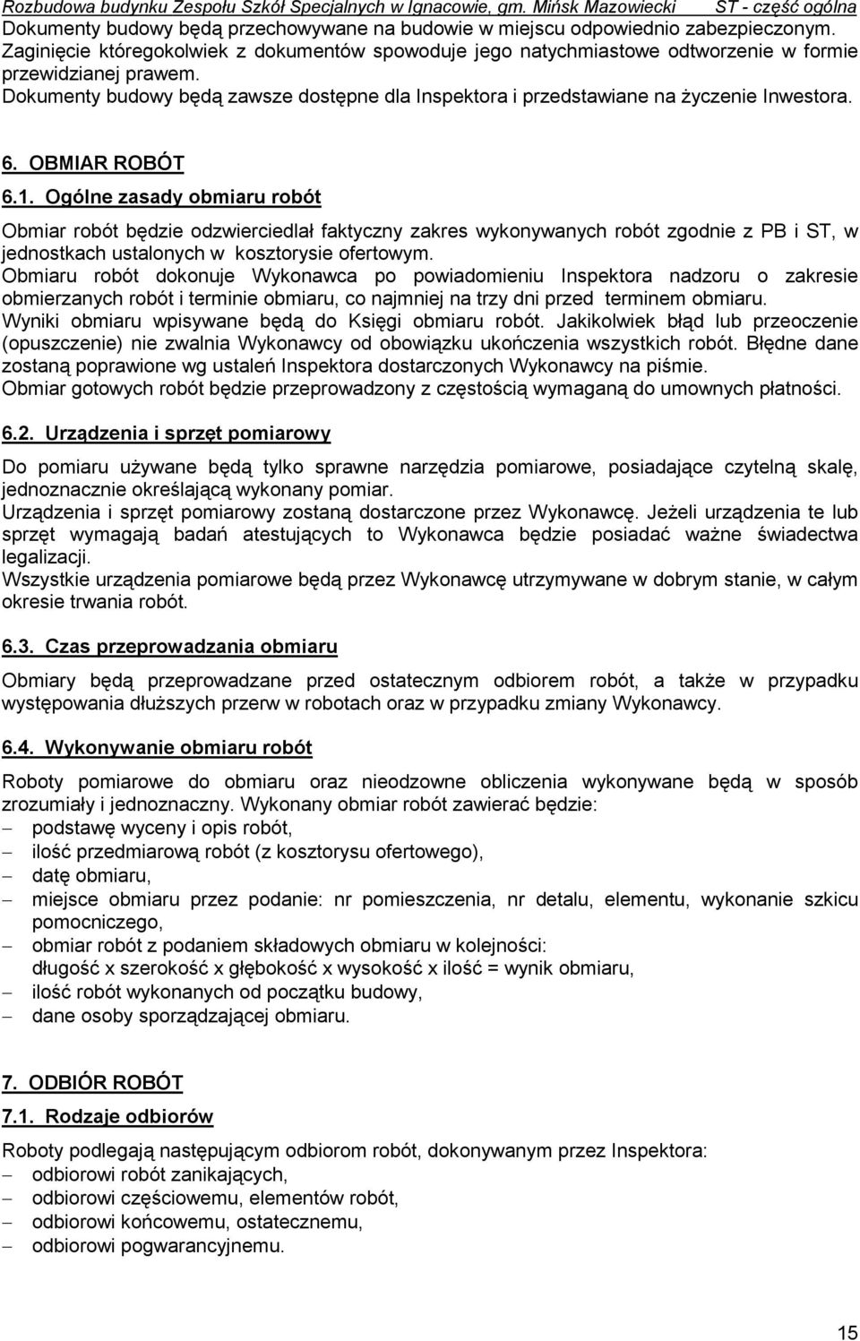 Dokumenty budowy będą zawsze dostępne dla Inspektora i przedstawiane na życzenie Inwestora. 6. OBMIAR ROBÓT 6.1.