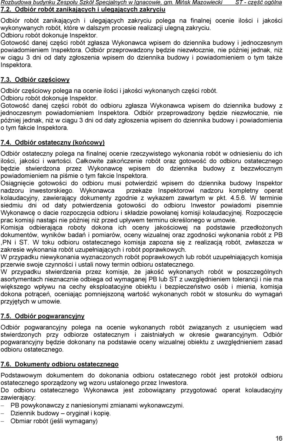 procesie realizacji ulegną zakryciu. Odbioru robót dokonuje Inspektor. Gotowość danej części robót zgłasza Wykonawca wpisem do dziennika budowy i jednoczesnym powiadomieniem Inspektora.