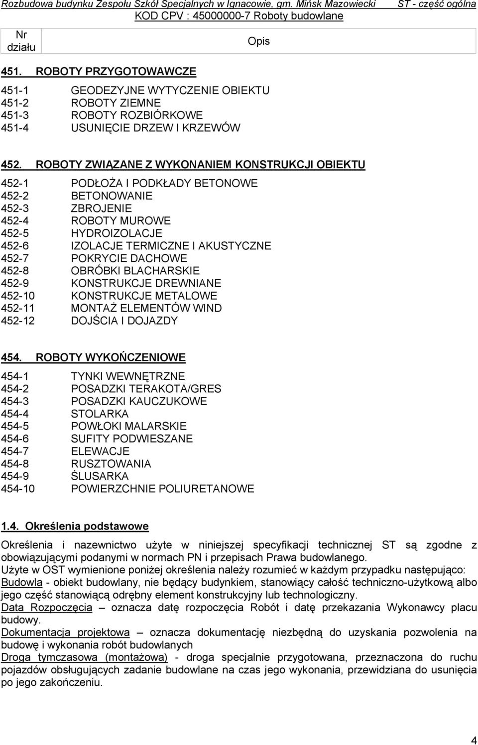 ROBOTY ZWIĄZANE Z WYKONANIEM KONSTRUKCJI OBIEKTU 452-1 PODŁOŻA I PODKŁADY BETONOWE 452-2 BETONOWANIE 452-3 ZBROJENIE 452-4 ROBOTY MUROWE 452-5 HYDROIZOLACJE 452-6 IZOLACJE TERMICZNE I AKUSTYCZNE