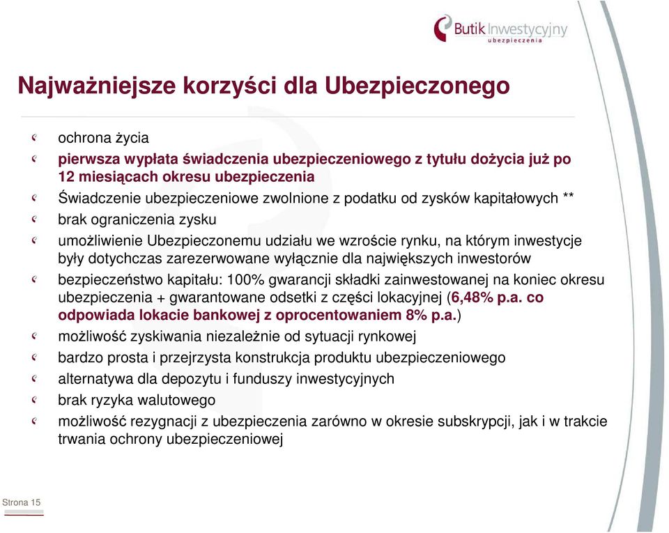 inwestorów bezpieczeństwo kapitału: 100% gwarancji składki zainwestowanej na koniec okresu ubezpieczenia + gwarantowane odsetki z części lokacyjnej (6,48% p.a. co odpowiada lokacie bankowej z oprocentowaniem 8% p.