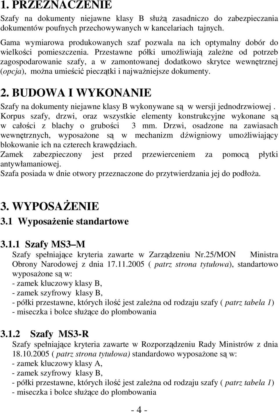 Przestawne półki umożliwiają zależne od potrzeb zagospodarowanie szafy, a w zamontowanej dodatkowo skrytce wewnętrznej (opcja), można umieścić pieczątki i najważniejsze dokumenty. 2.