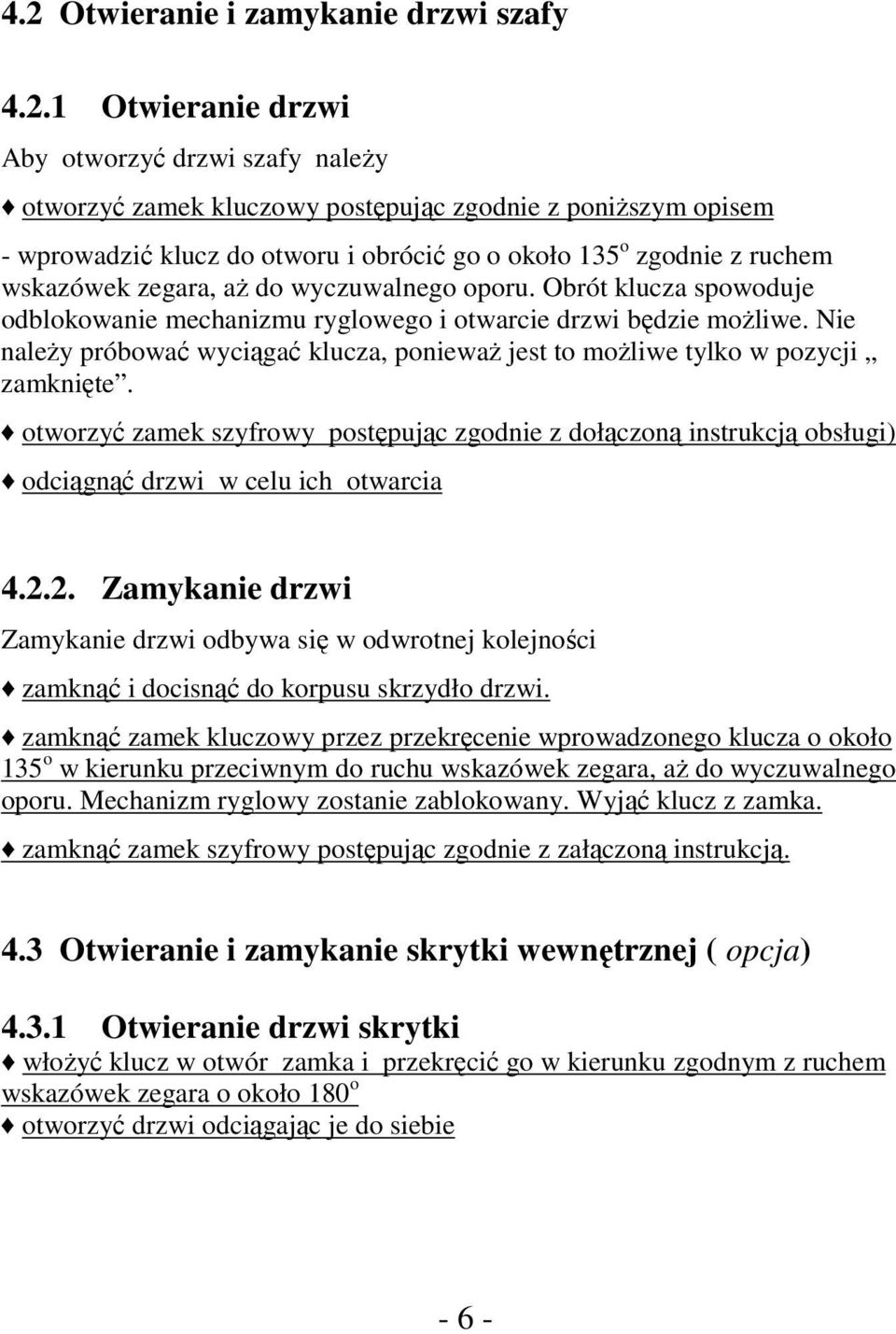 Nie należy próbować wyciągać klucza, ponieważ jest to możliwe tylko w pozycji zamknięte.