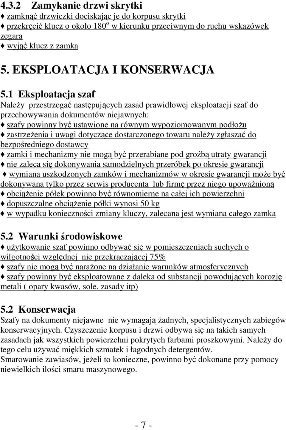 1 Eksploatacja szaf Należy przestrzegać następujących zasad prawidłowej eksploatacji szaf do przechowywania dokumentów niejawnych: szafy powinny być ustawione na równym wypoziomowanym podłożu