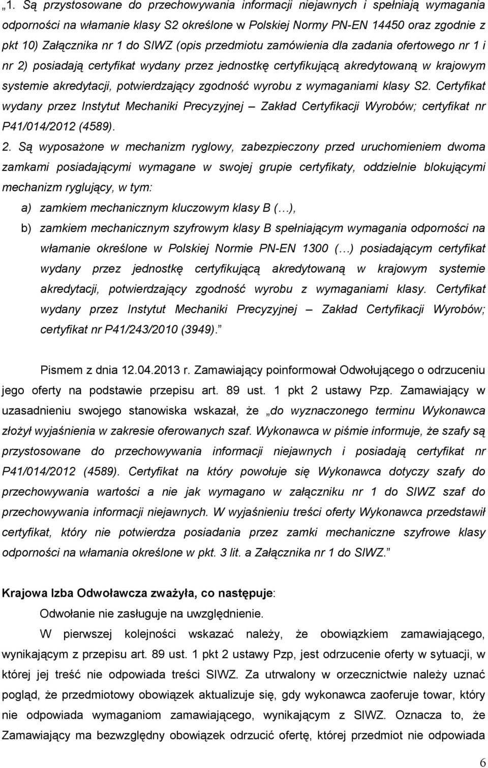 z wymaganiami klasy S2. Certyfikat wydany przez Instytut Mechaniki Precyzyjnej Zakład Certyfikacji Wyrobów; certyfikat nr P41/014/2012 (4589). 2.