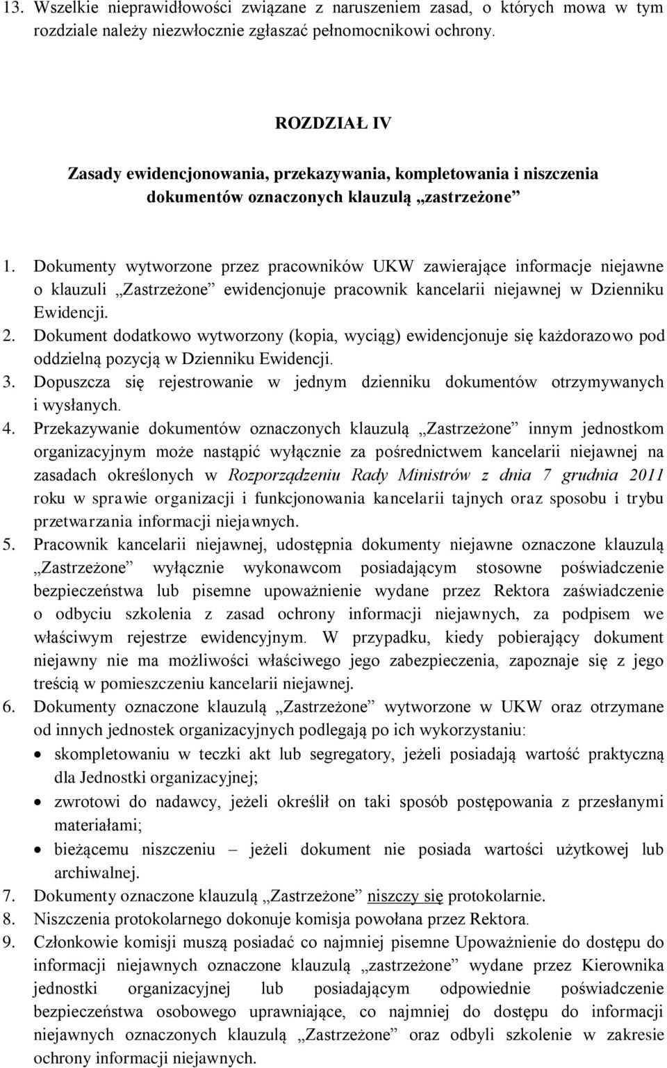 Dokumenty wytworzone przez pracowników UKW zawierające informacje niejawne o klauzuli Zastrzeżone ewidencjonuje pracownik kancelarii niejawnej w Dzienniku Ewidencji. 2.