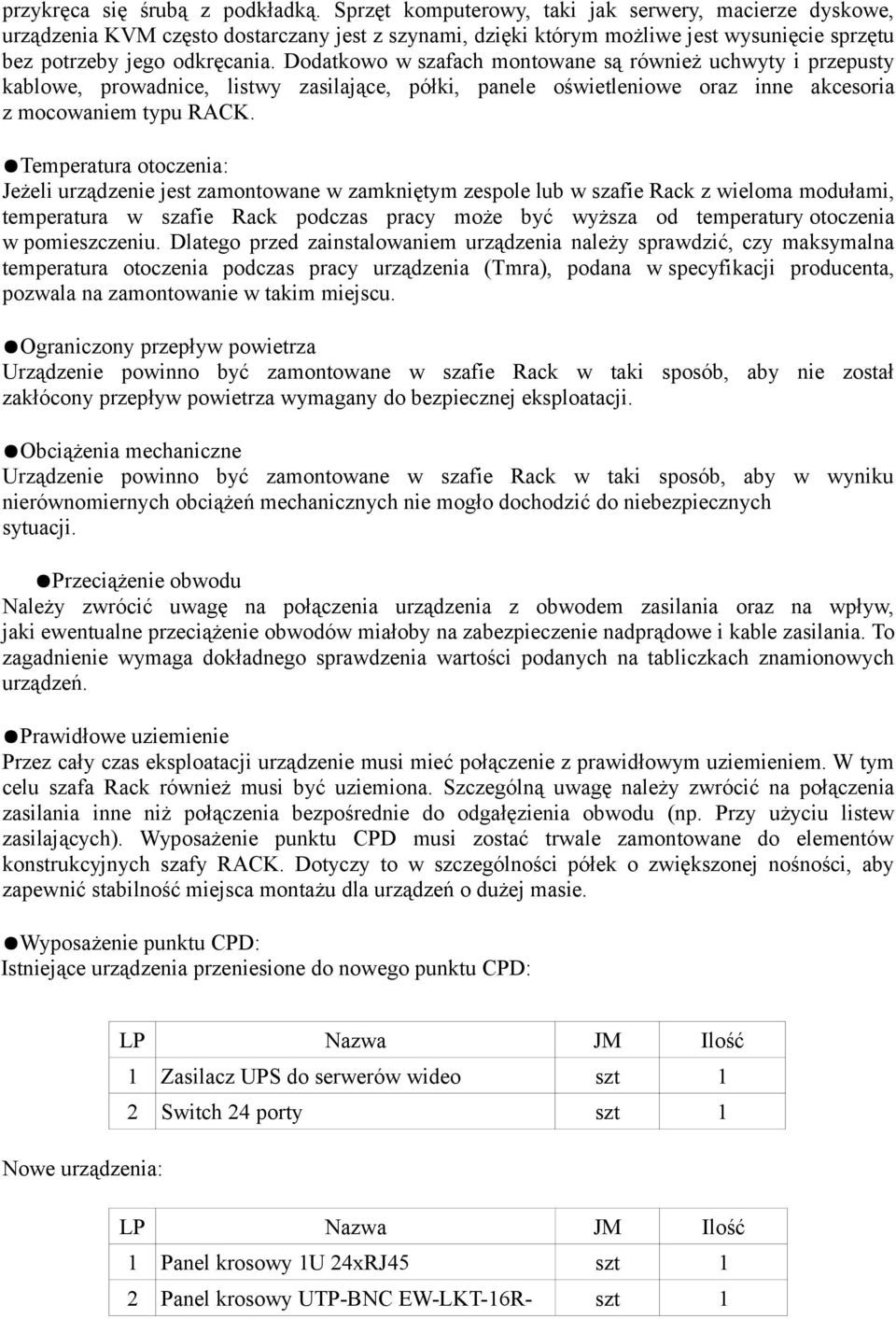 Dodatkowo w szafach montowane są również uchwyty i przepusty kablowe, prowadnice, listwy zasilające, półki, panele oświetleniowe oraz inne akcesoria z mocowaniem typu RACK.