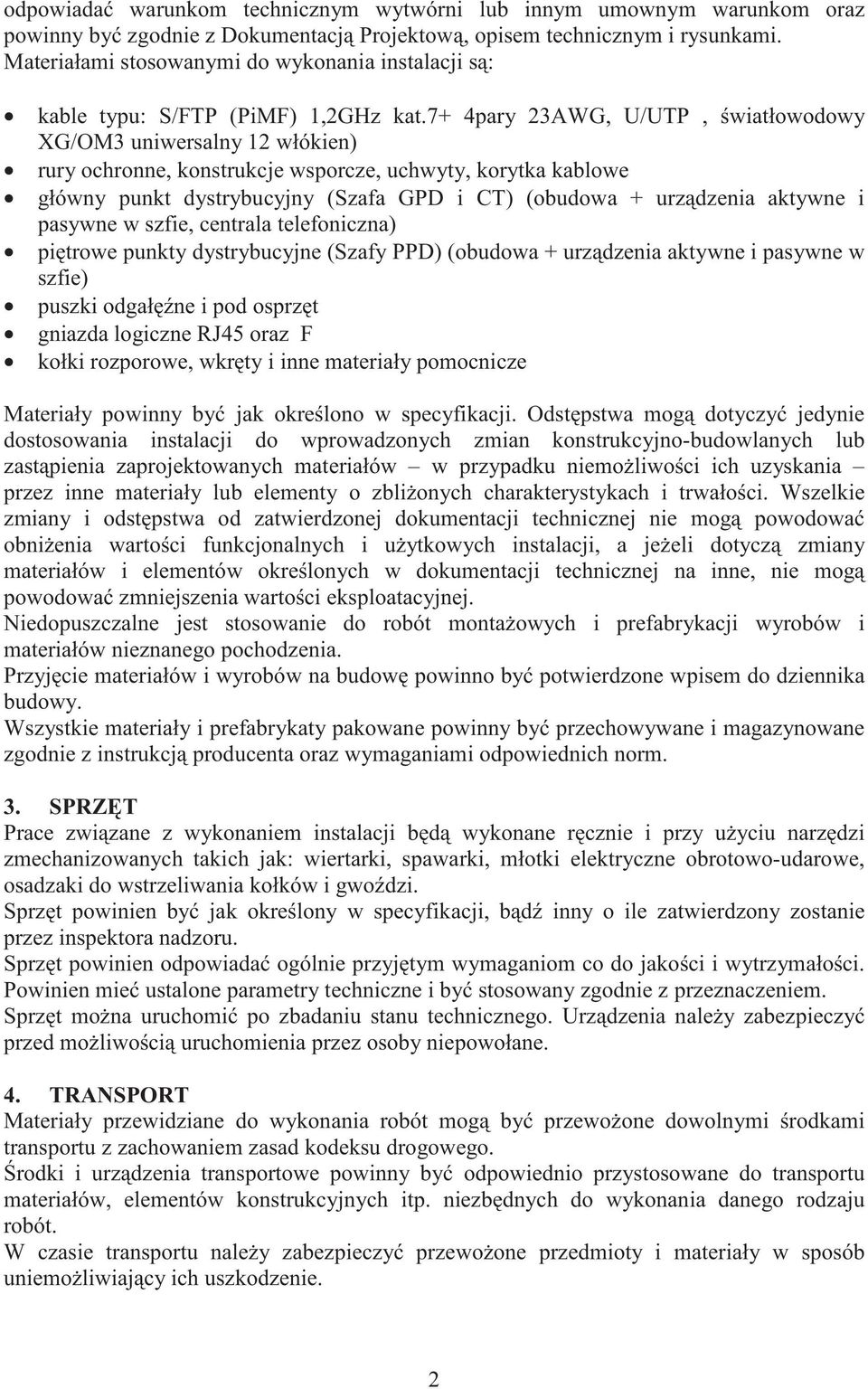 7+ 4pary 23AWG, U/UTP, wiatłowodowy XG/OM3 uniwersalny 12 włókien) rury ochronne, konstrukcje wsporcze, uchwyty, korytka kablowe główny punkt dystrybucyjny (Szafa GPD i CT) (obudowa + urz dzenia