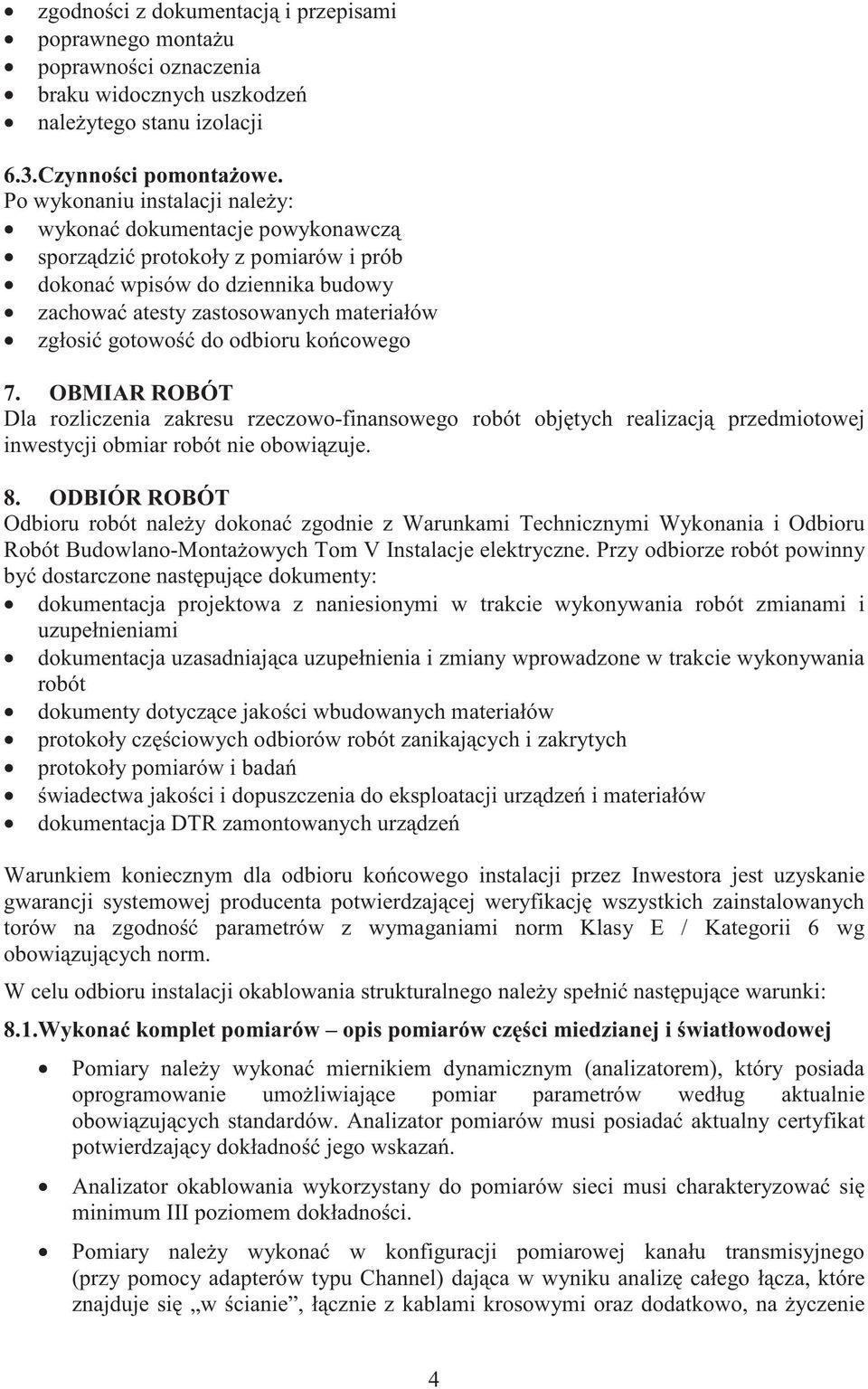 odbioru ko cowego 7. OBMIAR ROBÓT Dla rozliczenia zakresu rzeczowo-finansowego robót obj tych realizacj przedmiotowej inwestycji obmiar robót nie obowi zuje. 8.