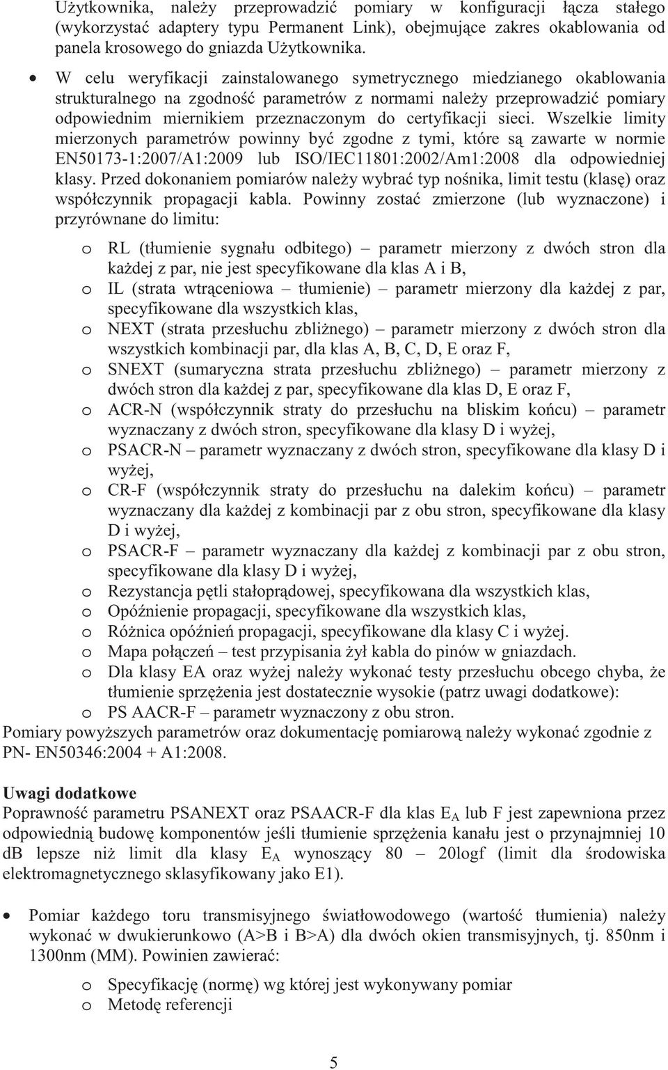 sieci. Wszelkie limity mierzonych parametrów powinny by zgodne z tymi, które s zawarte w normie EN50173-1:2007/A1:2009 lub ISO/IEC11801:2002/Am1:2008 dla odpowiedniej klasy.