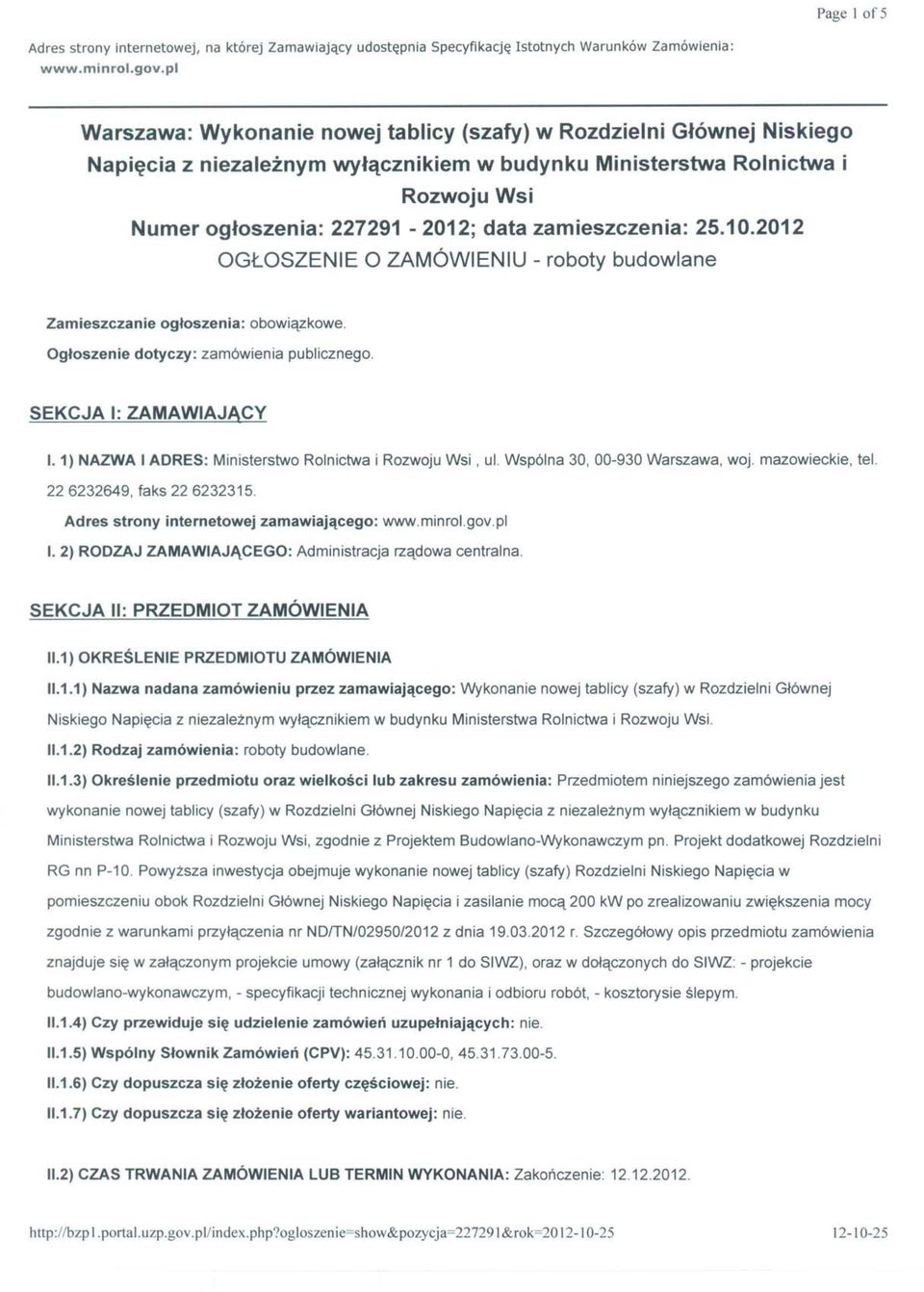 zamieszczenia: 25.10.2012 OGŁOSZENIE O ZAMÓWIENIU - roboty budowlane Zamieszczanie ogłoszenia: obowiązkowe. Ogłoszenie dotyczy: zamówienia publicznego. SEKCJA I: ZAMAWIAJĄCY I.