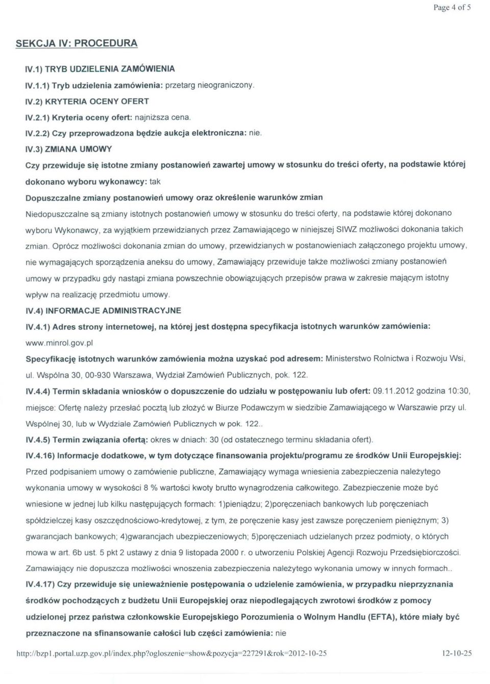 oraz określenie warunków zmian Niedopuszczalne są zmiany istotnych postanowień umowy w stosunku do treści oferty, na podstawie której dokonano wyboru Wykonawcy, za wyjątkiem przewidzianych przez