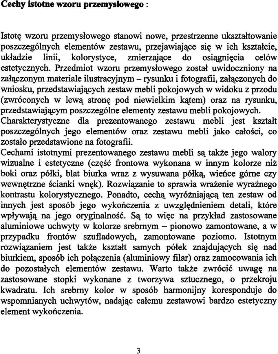 Przedmiot wzoru przemysłowego został uwidoczniony na załączonym materiale ilustracyjnym - rysunku i fotografii, załączonych do wniosku, przedstawiających zestaw mebli pokojowych w widoku z przodu