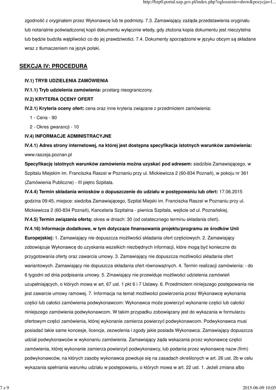 prawdziwości. 7.4. Dokumenty sporządzone w języku obcym są składane wraz z tłumaczeniem na język polski. SEKCJA IV: PROCEDURA IV.1) TRYB UDZIELENIA ZAMÓWIENIA IV.1.1) Tryb udzielenia zamówienia: przetarg nieograniczony.