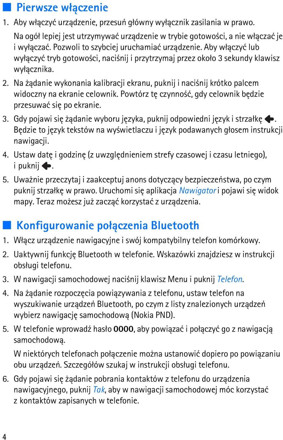 Na ±danie wykonania kalibracji ekranu, puknij i naci nij krótko palcem widoczny na ekranie celownik. Powtórz tê czynno æ, gdy celownik bêdzie przesuwaæ siê po ekranie. 3.