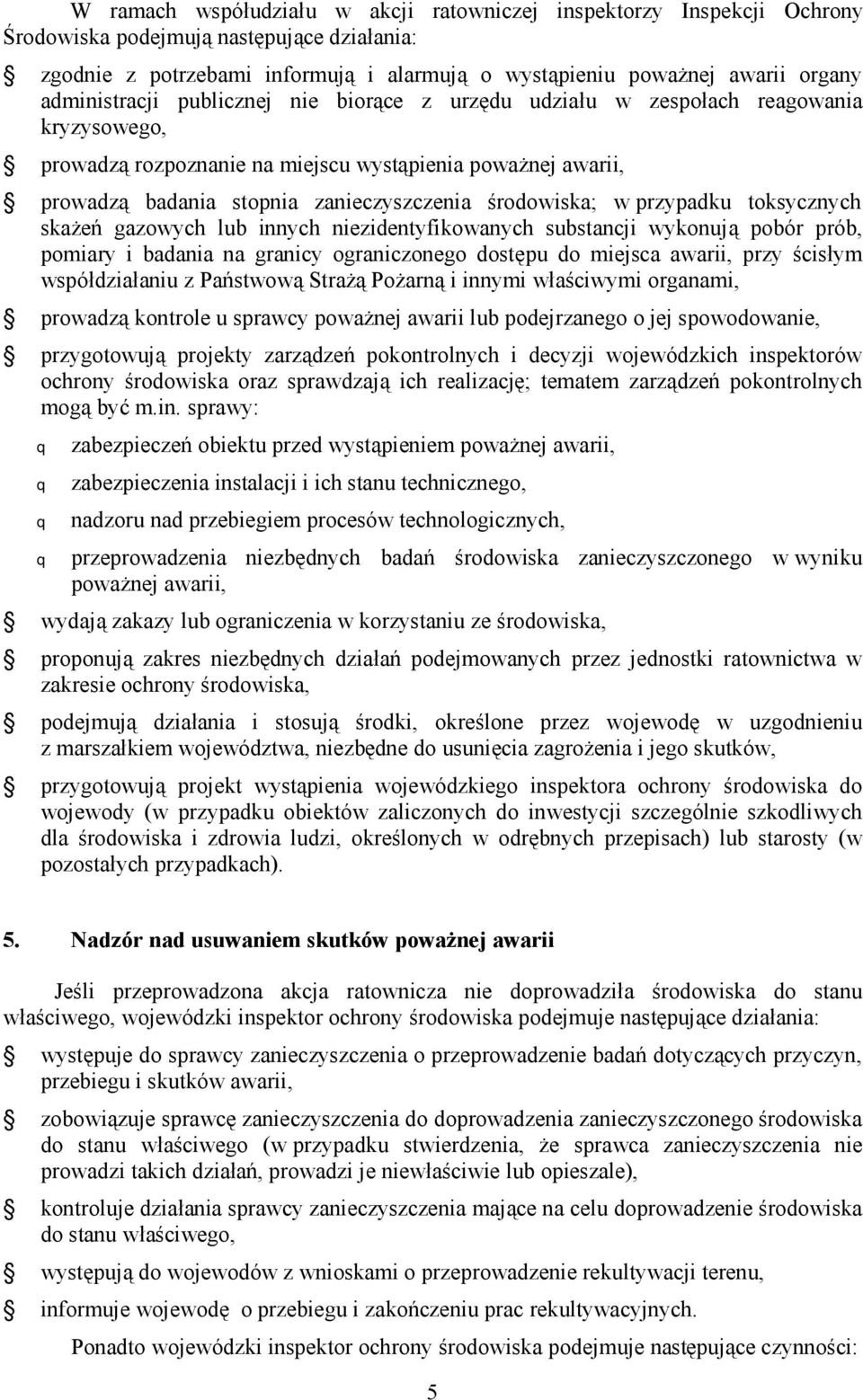 środowiska; w przypadku toksycznych skażeń gazowych lub innych niezidentyfikowanych substancji wykonują pobór prób, pomiary i badania na granicy ograniczonego dostępu do miejsca awarii, przy ścisłym