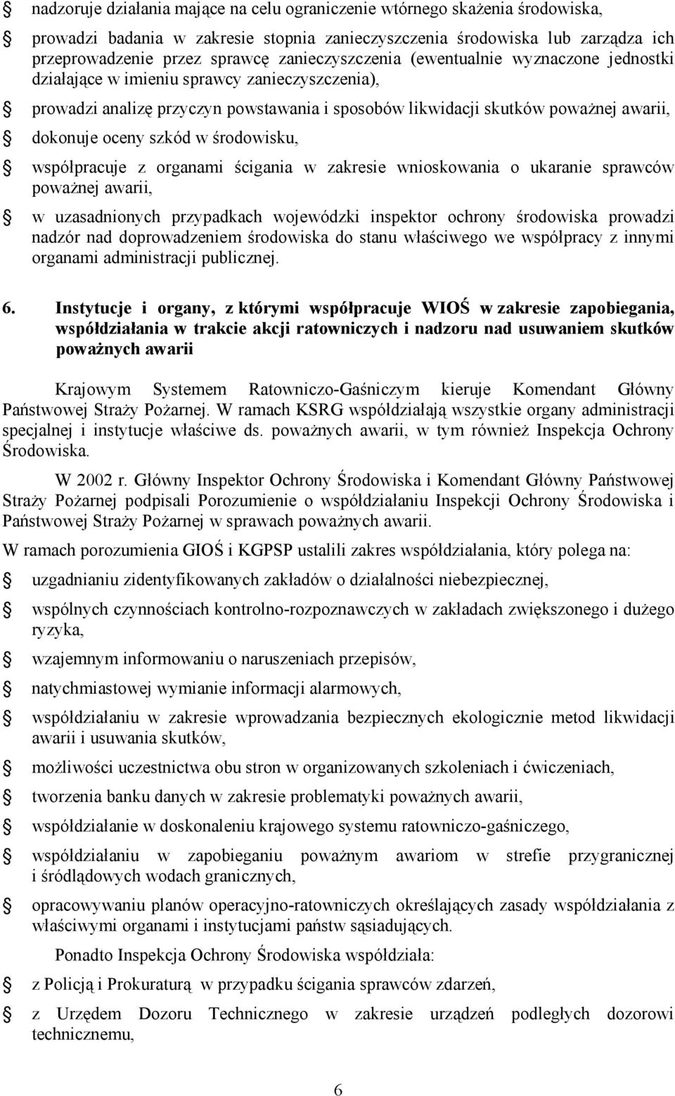 szkód w środowisku, współpracuje z organami ścigania w zakresie wnioskowania o ukaranie sprawców poważnej awarii, w uzasadnionych przypadkach wojewódzki inspektor ochrony środowiska prowadzi nadzór