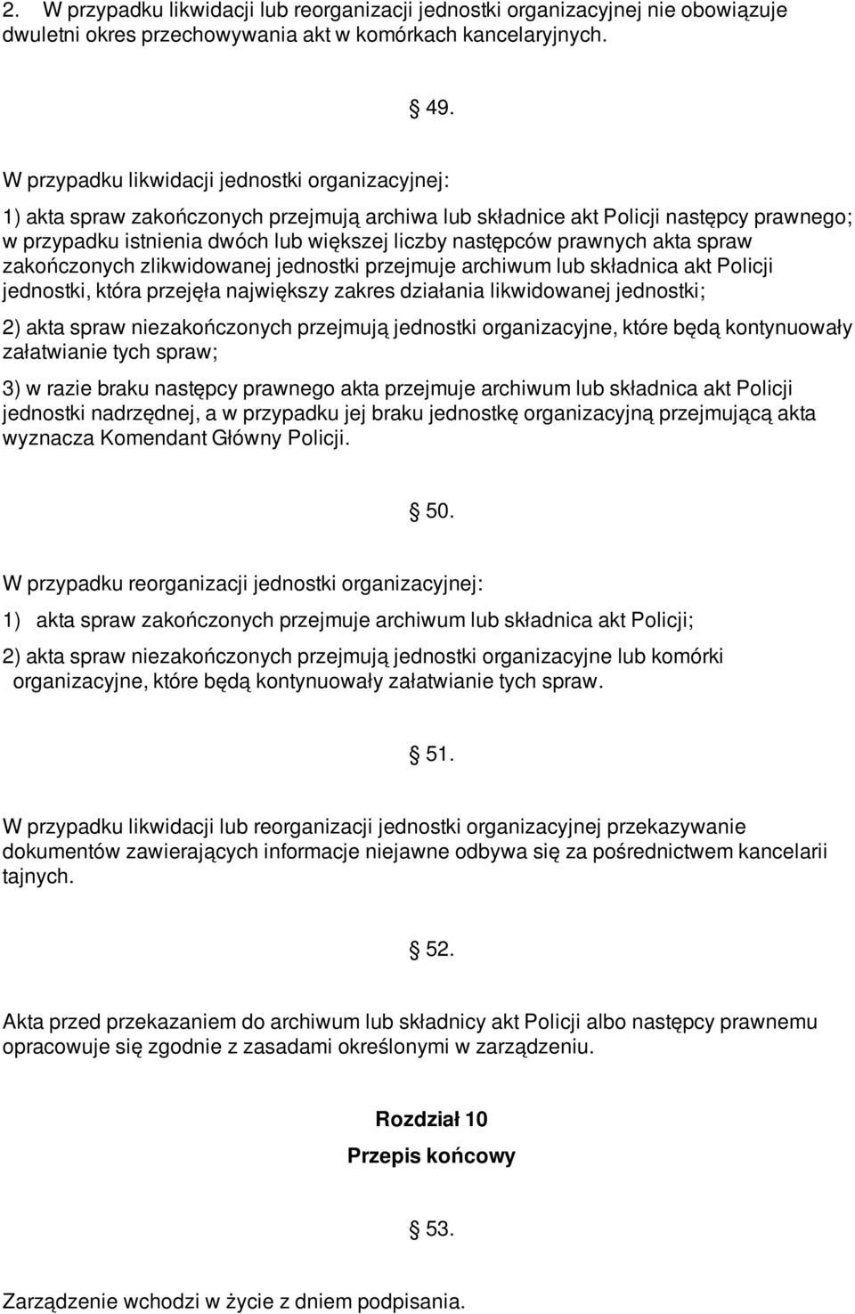 prawnych akta spraw zakończonych zlikwidowanej jednostki przejmuje archiwum lub składnica akt Policji jednostki, która przejęła największy zakres działania likwidowanej jednostki; 2) akta spraw