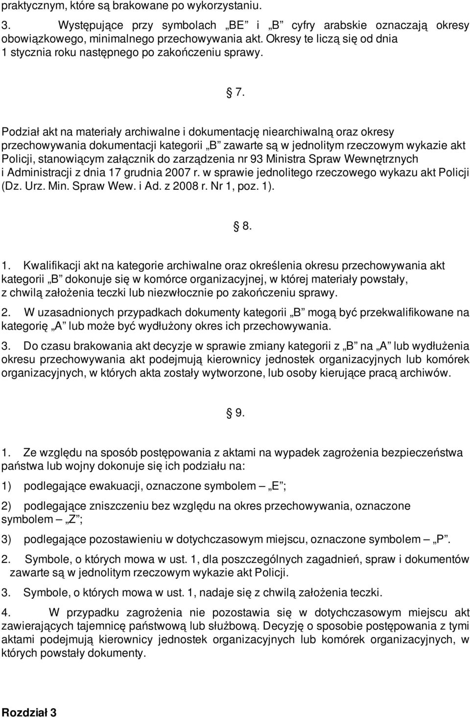 Podział akt na materiały archiwalne i dokumentację niearchiwalną oraz okresy przechowywania dokumentacji kategorii B zawarte są w jednolitym rzeczowym wykazie akt Policji, stanowiącym załącznik do