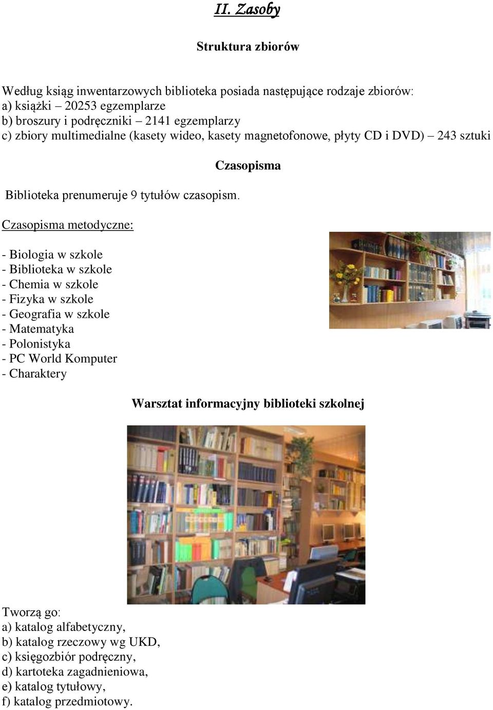 Czasopisma metodyczne: - Biologia w szkole - Biblioteka w szkole - Chemia w szkole - Fizyka w szkole - Geografia w szkole - Matematyka - Polonistyka - PC World Komputer -