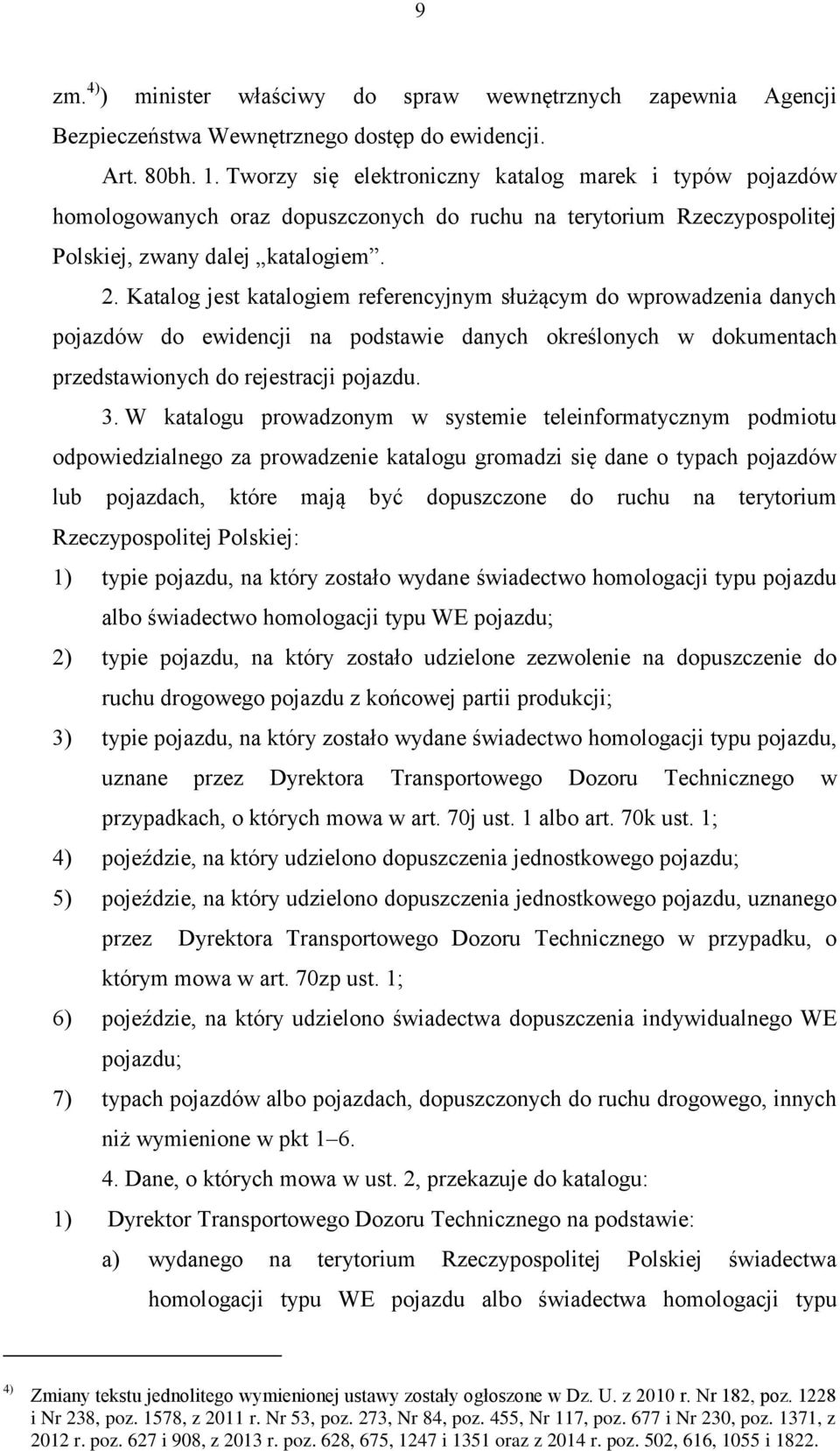 Katalog jest katalogiem referencyjnym służącym do wprowadzenia danych pojazdów do ewidencji na podstawie danych określonych w dokumentach przedstawionych do rejestracji pojazdu. 3.