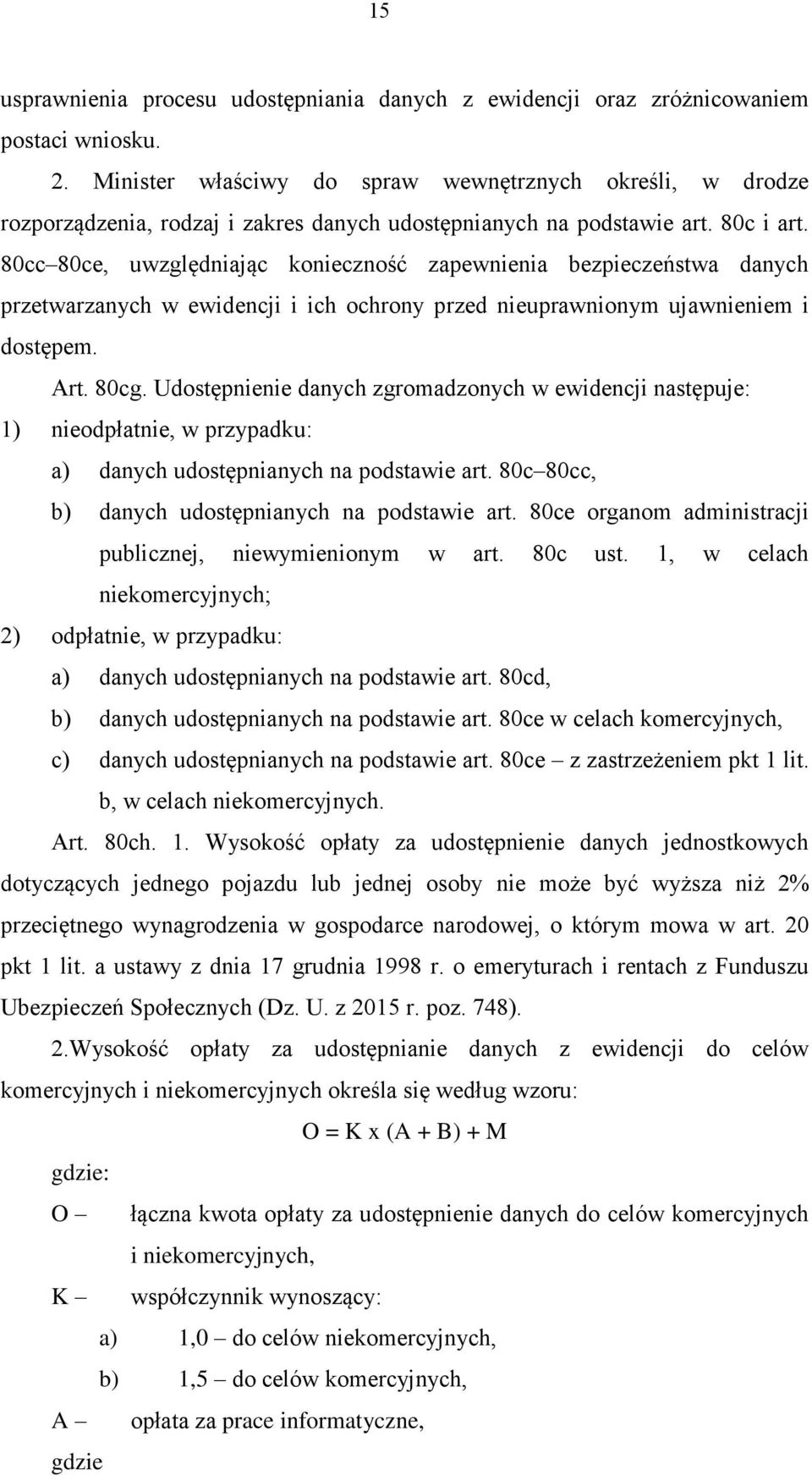 80cc 80ce, uwzględniając konieczność zapewnienia bezpieczeństwa danych przetwarzanych w ewidencji i ich ochrony przed nieuprawnionym ujawnieniem i dostępem. Art. 80cg.