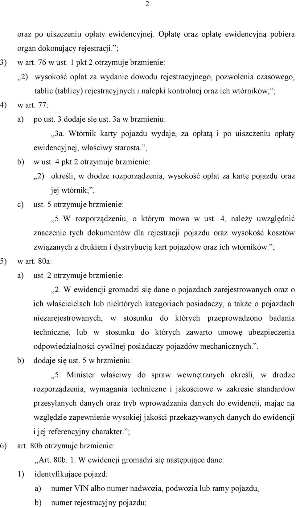 77: a) po ust. 3 dodaje się ust. 3a w brzmieniu: 3a. Wtórnik karty pojazdu wydaje, za opłatą i po uiszczeniu opłaty ewidencyjnej, właściwy starosta., b) w ust.