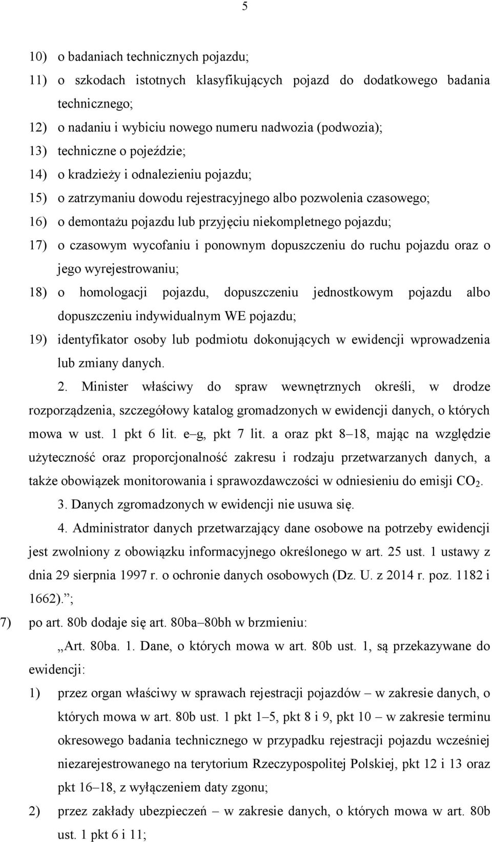 wycofaniu i ponownym dopuszczeniu do ruchu pojazdu oraz o jego wyrejestrowaniu; 18) o homologacji pojazdu, dopuszczeniu jednostkowym pojazdu albo dopuszczeniu indywidualnym WE pojazdu; 19)