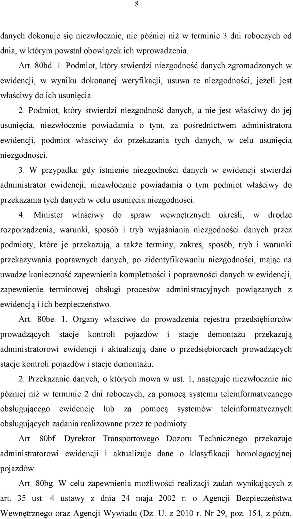 Podmiot, który stwierdzi niezgodność danych, a nie jest właściwy do jej usunięcia, niezwłocznie powiadamia o tym, za pośrednictwem administratora ewidencji, podmiot właściwy do przekazania tych