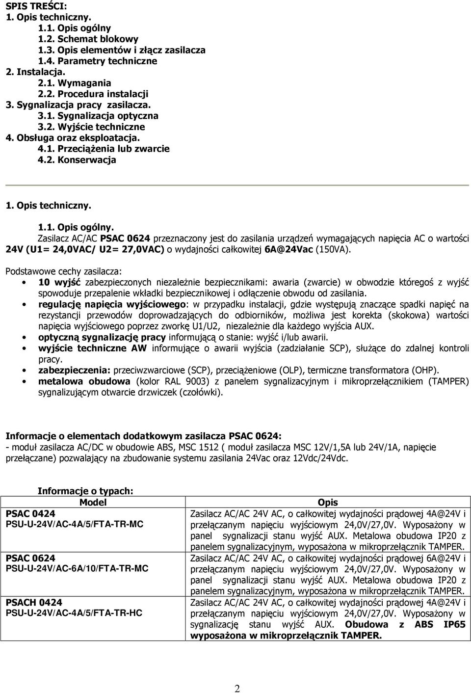 Zasilacz AC/AC PSAC 0624 przeznaczony jest do zasilania urządzeń wymagających napięcia AC o wartości 24V (U1= 24,0VAC/ U2= 27,0VAC) o wydajności całkowitej 6A@24Vac (150VA).