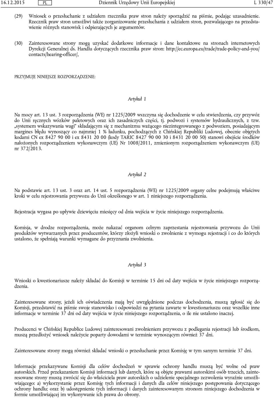 (30) Zainteresowane strony mogą uzyskać dodatkowe informacje i dane kontaktowe na stronach internetowych Dyrekcji Generalnej ds. Handlu dotyczących rzecznika praw stron: http://ec.europa.