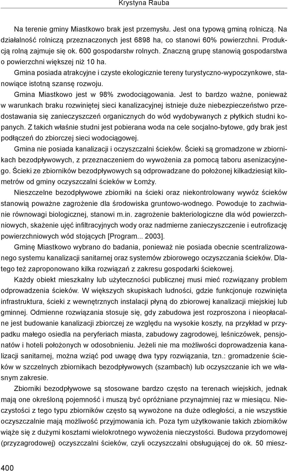 Gmina posiada atrakcyjne i czyste ekologicznie tereny turystyczno-wypoczynkowe, stanowiące istotną szansę rozwoju. Gmina Miastkowo jest w 98% zwodociągowania.