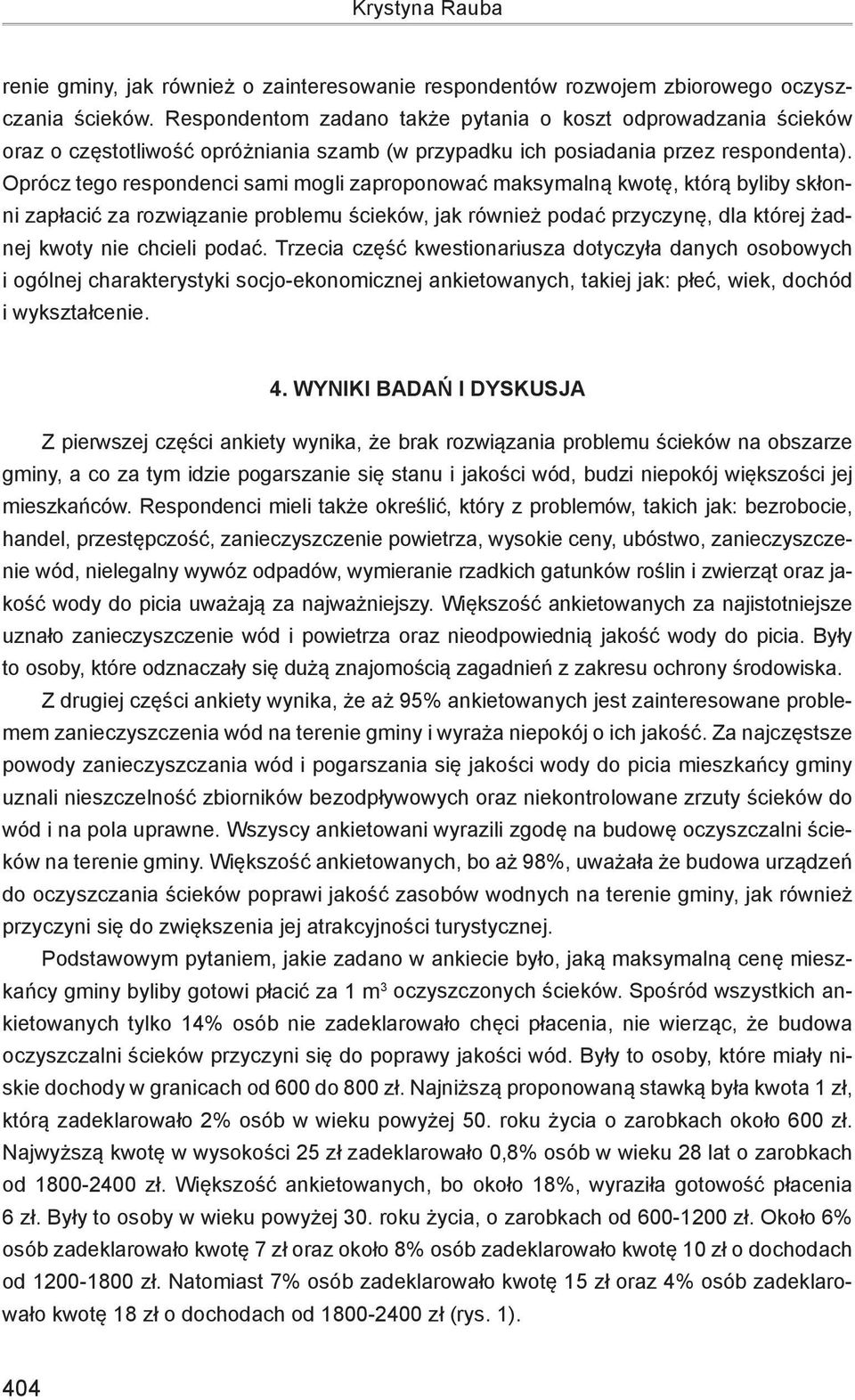 Oprócz tego respondenci sami mogli zaproponować maksymalną kwotę, którą byliby skłonni zapłacić za rozwiązanie problemu ścieków, jak również podać przyczynę, dla której żadnej kwoty nie chcieli podać.