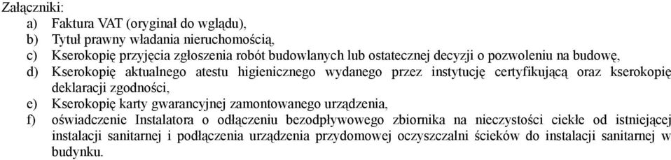 deklaracji zgodności, e) Kserokopię karty gwarancyjnej zamontowanego urządzenia, f) oświadczenie Instalatora o odłączeniu bezodpływowego zbiornika