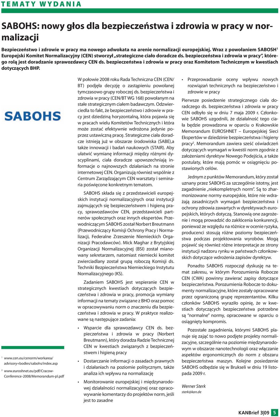 bezpieczeństwa i zdrowia w pracy oraz Komitetom Technicznym w kwestiach dotyczących BHP. www.cen.eu/cenorm/workarea/ advisory+bodies/sabohs/index.asp 2 www.euroshnet.