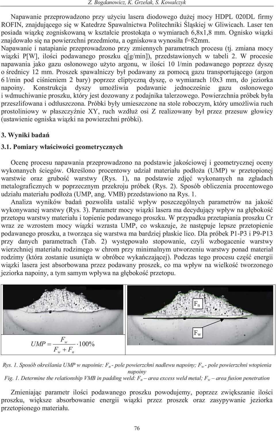 Laser ten posiada wi zk zogniskowan w kszta cie prostok ta o wymiarach 6,8x1,8 mm. Ognisko wi zki znajdowa o si na powierzchni przedmiotu, a ogniskowa wynosi a f=82mm.