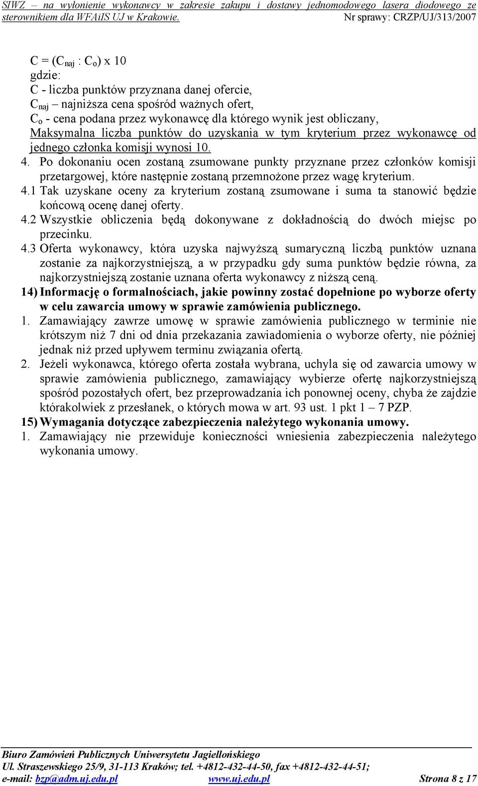 Po dokonaniu ocen zostaną zsumowane punkty przyznane przez członków komisji przetargowej, które następnie zostaną przemnożone przez wagę kryterium. 4.