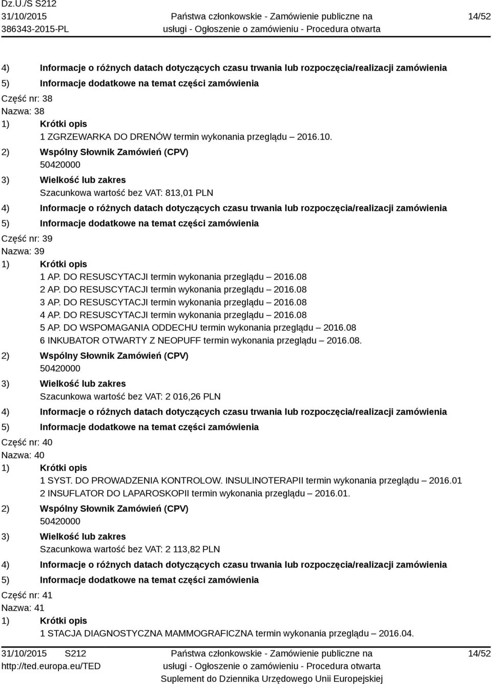 DO RESUSCYTACJI termin wykonania przeglądu 2016.08 5 AP. DO WSPOMAGANIA ODDECHU termin wykonania przeglądu 2016.08 6 INKUBATOR OTWARTY Z NEOPUFF termin wykonania przeglądu 2016.08. Szacunkowa wartość bez VAT: 2 016,26 PLN Część nr: 40 Nazwa: 40 1 SYST.