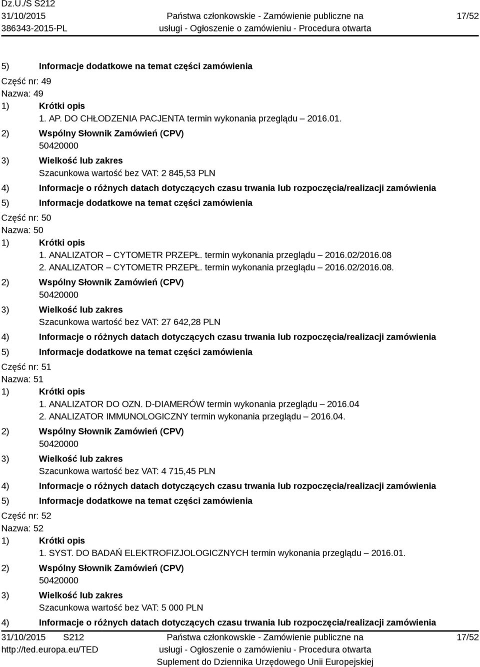 ANALIZATOR DO OZN. D-DIAMERÓW termin wykonania przeglądu 2016.04 2. ANALIZATOR IMMUNOLOGICZNY termin wykonania przeglądu 2016.04. Szacunkowa wartość bez VAT: 4 715,45 PLN Część nr: 52 Nazwa: 52 1.