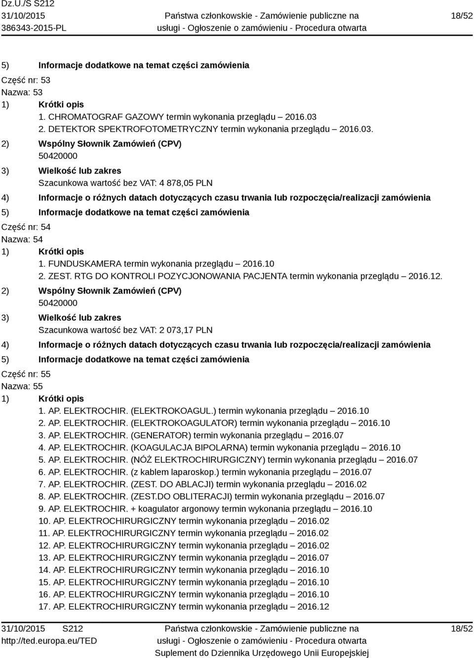 AP. ELEKTROCHIR. (ELEKTROKOAGUL.) termin wykonania przeglądu 2016.10 2. AP. ELEKTROCHIR. (ELEKTROKOAGULATOR) termin wykonania przeglądu 2016.10 3. AP. ELEKTROCHIR. (GENERATOR) termin wykonania przeglądu 2016.